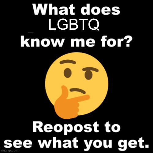 come on you awesome people, comment | LGBTQ | image tagged in what does ms_memer_group know me for | made w/ Imgflip meme maker