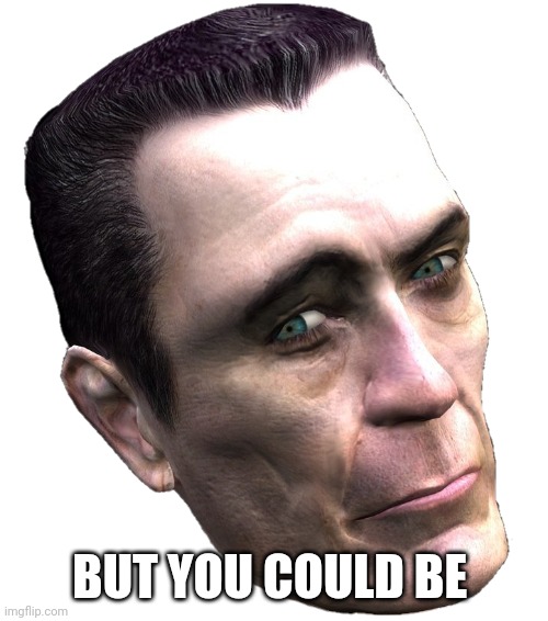 G-Man Sticker | BUT YOU COULD BE | image tagged in g-man sticker | made w/ Imgflip meme maker