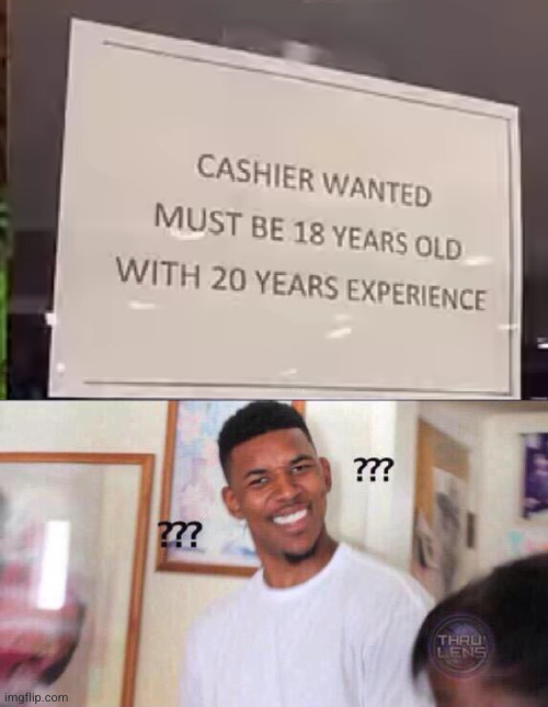 also who the heck would be a cashier for even 10 years | image tagged in black guy confused,cashier,employment,funny,wtf,funny signs | made w/ Imgflip meme maker