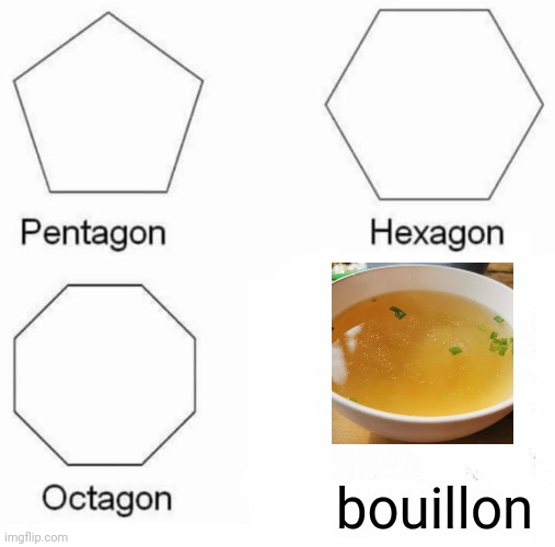 bouillon | bouillon | image tagged in memes,pentagon hexagon octagon | made w/ Imgflip meme maker