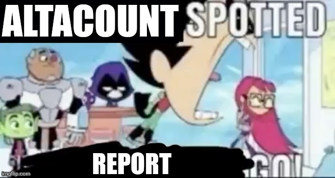 ____ spotted ____ go! | ALTACOUNT REPORT | image tagged in ____ spotted ____ go | made w/ Imgflip meme maker