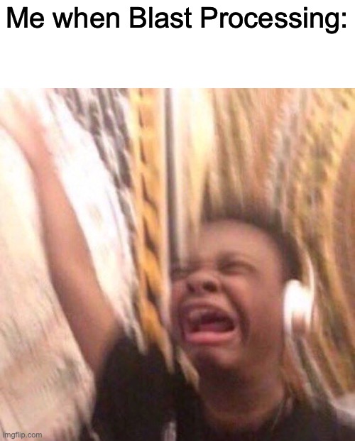 the song hits so hard | Me when Blast Processing: | image tagged in kid listening to music screaming with headset | made w/ Imgflip meme maker