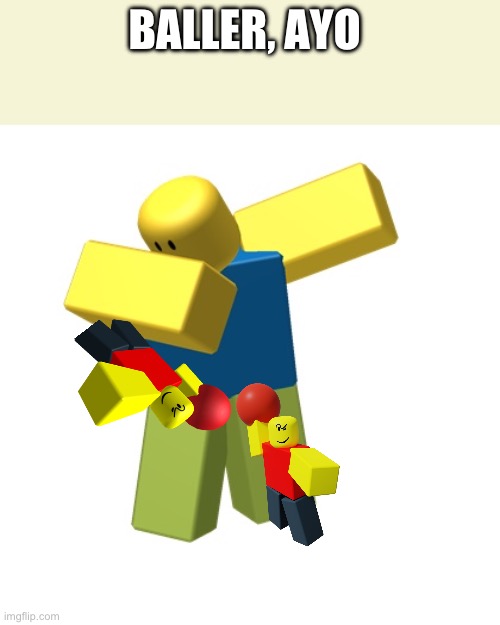 Roblox dab | BALLER, AYO | image tagged in roblox dab | made w/ Imgflip meme maker