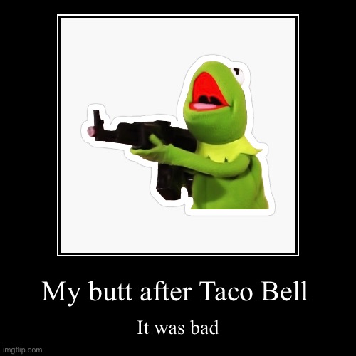 My butt after Taco Bell | It was bad | image tagged in funny,demotivationals | made w/ Imgflip demotivational maker