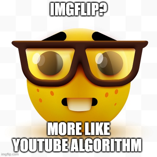 Nerd emoji | IMGFLIP? MORE LIKE YOUTUBE ALGORITHM | image tagged in nerd emoji | made w/ Imgflip meme maker
