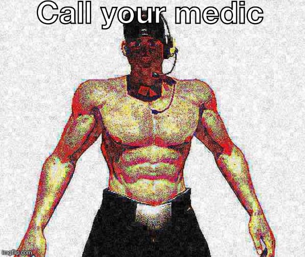 call your medic | image tagged in call your medic | made w/ Imgflip meme maker