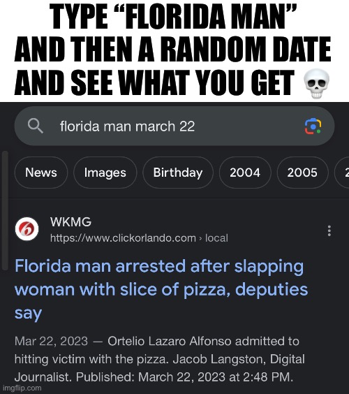 Wtfffff | TYPE “FLORIDA MAN” AND THEN A RANDOM DATE AND SEE WHAT YOU GET 💀 | image tagged in memes | made w/ Imgflip meme maker