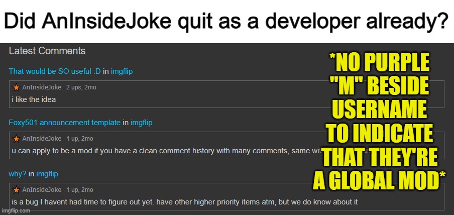 That's sad... | Did AnInsideJoke quit as a developer already? *NO PURPLE "M" BESIDE USERNAME TO INDICATE THAT THEY'RE A GLOBAL MOD* | made w/ Imgflip meme maker