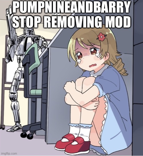 Anime Girl Hiding from Terminator | PUMPNINEANDBARRY STOP REMOVING MOD | image tagged in anime girl hiding from terminator | made w/ Imgflip meme maker