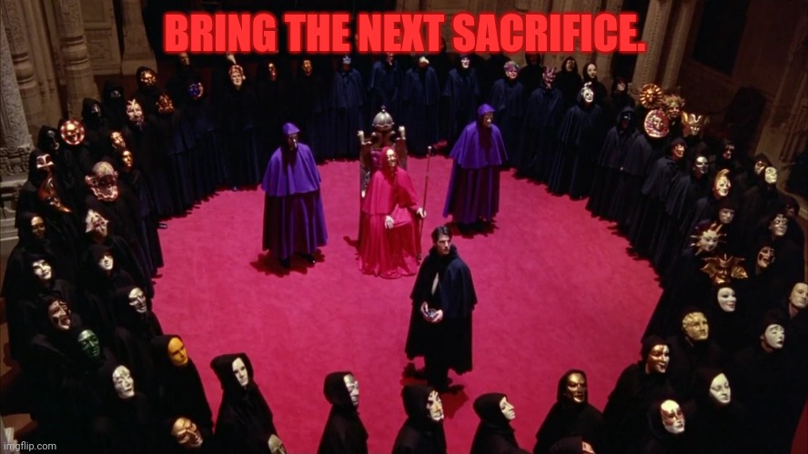 Eyes Wide Shut | BRING THE NEXT SACRIFICE. | image tagged in eyes wide shut | made w/ Imgflip meme maker