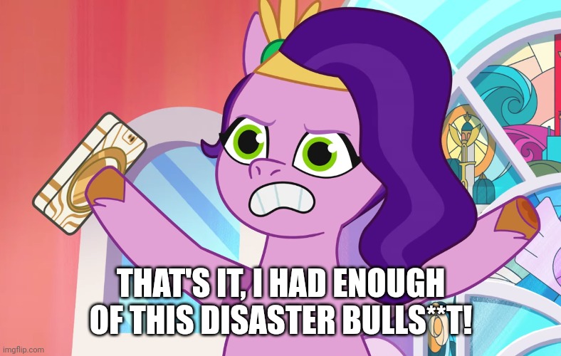 THAT'S IT, I HAD ENOUGH OF THIS DISASTER BULLS**T! | made w/ Imgflip meme maker