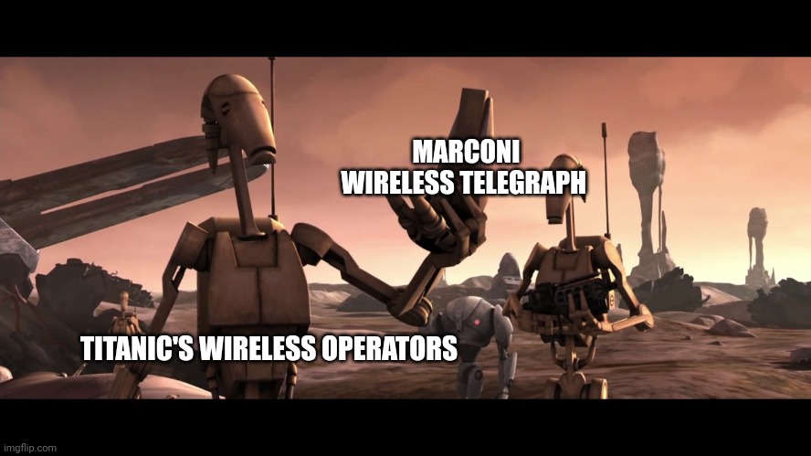 Marconi operators | MARCONI WIRELESS TELEGRAPH; TITANIC'S WIRELESS OPERATORS | image tagged in to droid or not to droid | made w/ Imgflip meme maker