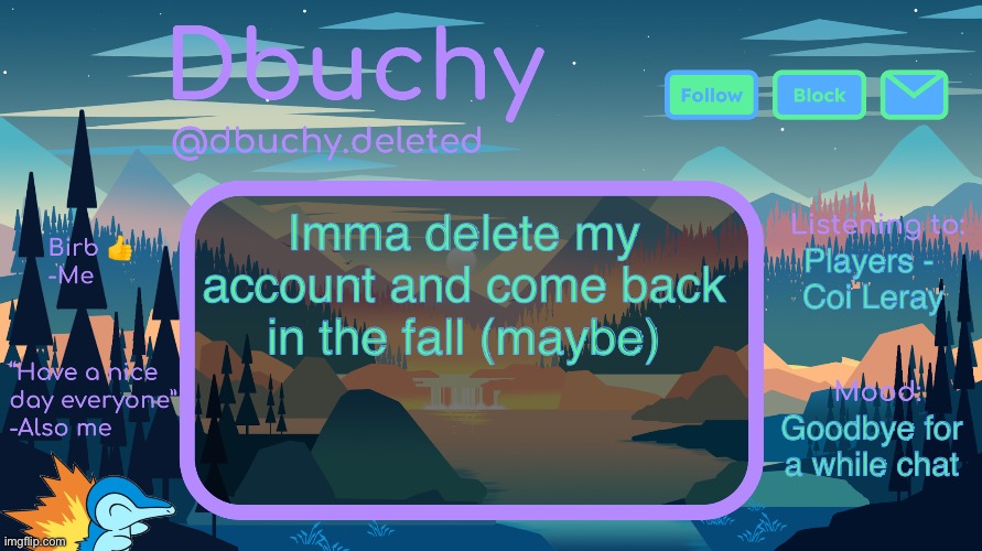 Bye guys ily | Imma delete my account and come back in the fall (maybe); Players - 
Coi Leray; Goodbye for a while chat | image tagged in dbuchy announcement temp | made w/ Imgflip meme maker