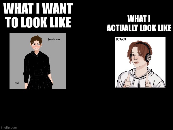 joining the trend | WHAT I ACTUALLY LOOK LIKE; WHAT I WANT TO LOOK LIKE | made w/ Imgflip meme maker