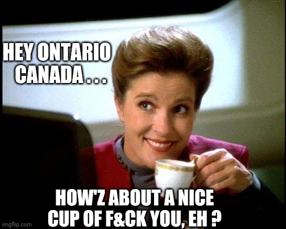 Captain Janeway Coffee Cup | HEY ONTARIO
  CANADA . . . HOW'Z ABOUT A NICE CUP OF F&CK YOU, EH ? | image tagged in captain janeway coffee cup | made w/ Imgflip meme maker