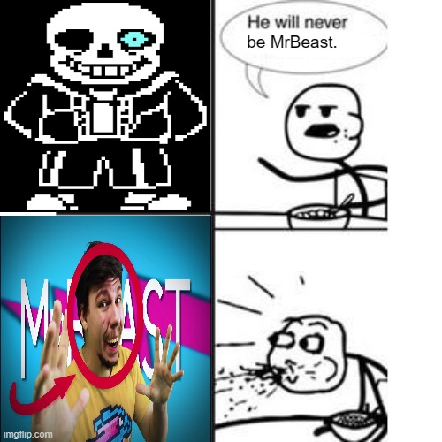 some stupid thing | be MrBeast. | image tagged in he will never be,mrbeast,sans,undertale,memes,funny | made w/ Imgflip meme maker