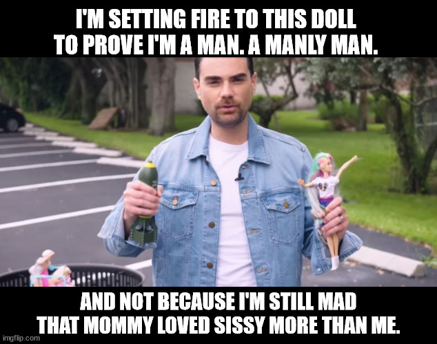 I'M SETTING FIRE TO THIS DOLL TO PROVE I'M A MAN. A MANLY MAN. AND NOT BECAUSE I'M STILL MAD THAT MOMMY LOVED SISSY MORE THAN ME. | made w/ Imgflip meme maker