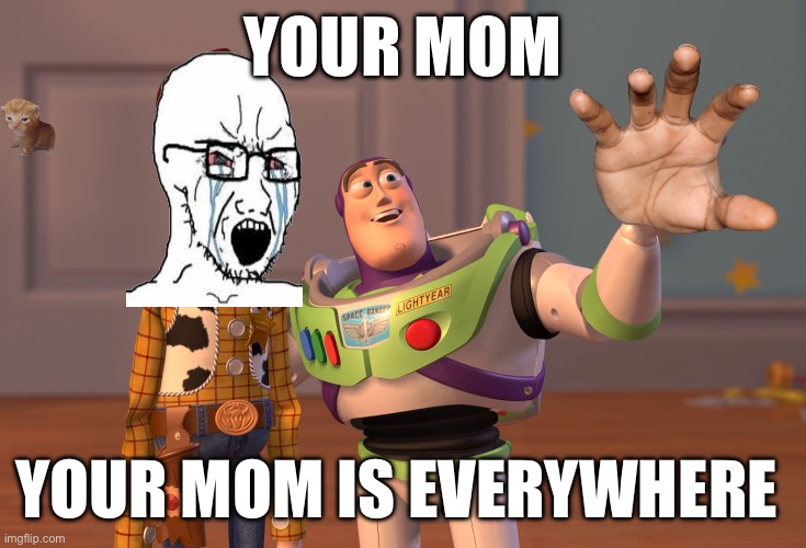X, X Everywhere | YOUR MOM; YOUR MOM IS EVERYWHERE | image tagged in memes,x x everywhere | made w/ Imgflip meme maker