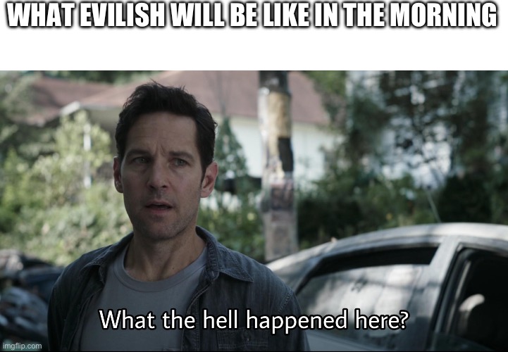 I hope I don’t get banned | WHAT EVILISH WILL BE LIKE IN THE MORNING | image tagged in confused ant-man | made w/ Imgflip meme maker