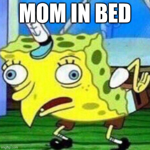 triggerpaul | MOM IN BED | image tagged in triggerpaul | made w/ Imgflip meme maker
