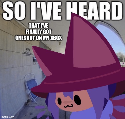 Can’t wait to play Oneshot tomorrow! =D | made w/ Imgflip meme maker
