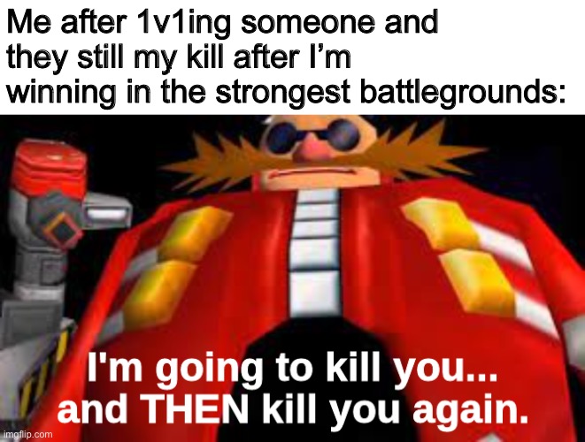 Bro I HATE when this happens bro like AAAAAAAA | Me after 1v1ing someone and they still my kill after I’m winning in the strongest battlegrounds: | image tagged in memes,funny,relatable,roblox,eggman,one punch man | made w/ Imgflip meme maker