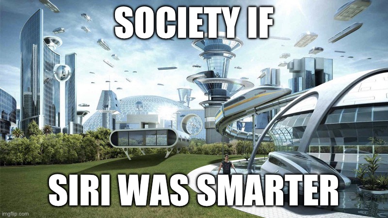 “Hey siri, set a timer fo 61 minutes.” Siri: i dONt uNDErtaND. | SOCIETY IF; SIRI WAS SMARTER | image tagged in the future world if,apple,siri,why,oh wow are you actually reading these tags,thank you | made w/ Imgflip meme maker