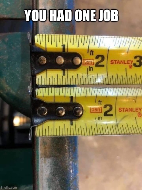When the measuring tape doesn’t quite measure up… | YOU HAD ONE JOB | image tagged in funny,meme,you had one job,measuring tape | made w/ Imgflip meme maker