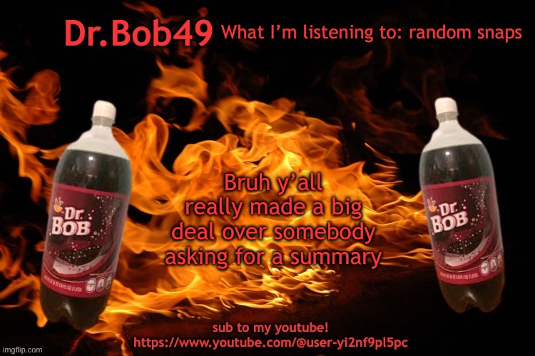 My view in comments | What I’m listening to: random snaps; Bruh y’all really made a big deal over somebody asking for a summary | image tagged in bobus template | made w/ Imgflip meme maker