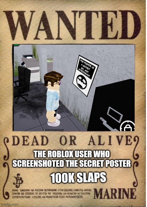 The user is my Roblox account. | THE ROBLOX USER WHO SCREENSHOTED THE SECRET POSTER; 100K SLAPS | image tagged in one piece wanted poster template,bob,slap battles | made w/ Imgflip meme maker