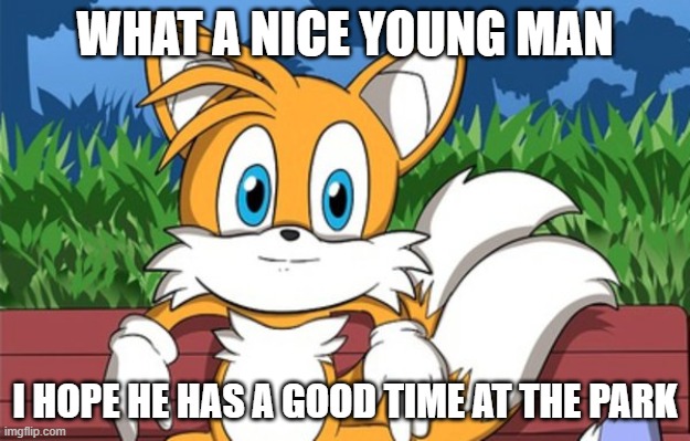 WHAT A NICE YOUNG MAN; I HOPE HE HAS A GOOD TIME AT THE PARK | made w/ Imgflip meme maker