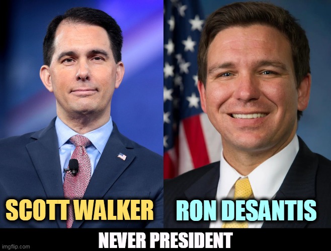 SCOTT WALKER; RON DESANTIS; NEVER PRESIDENT | image tagged in scott walker,ron desantis,never,president | made w/ Imgflip meme maker