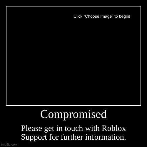 Compromised | Please get in touch with Roblox Support for further information. | image tagged in demotivationals | made w/ Imgflip demotivational maker