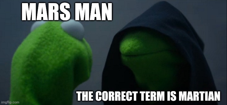 The term is martian | MARS MAN; THE CORRECT TERM IS MARTIAN | image tagged in memes,evil kermit | made w/ Imgflip meme maker