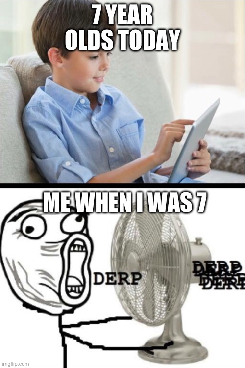 Who hasn’t done this? | 7 YEAR OLDS TODAY; ME WHEN I WAS 7 | image tagged in blank white template,funny memes,relatable | made w/ Imgflip meme maker