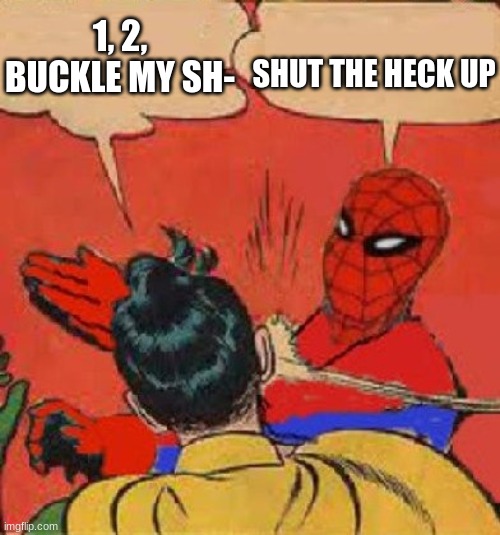 Kids in 1st grade: | SHUT THE HECK UP; 1, 2, BUCKLE MY SH- | image tagged in spiderman slapping robin | made w/ Imgflip meme maker