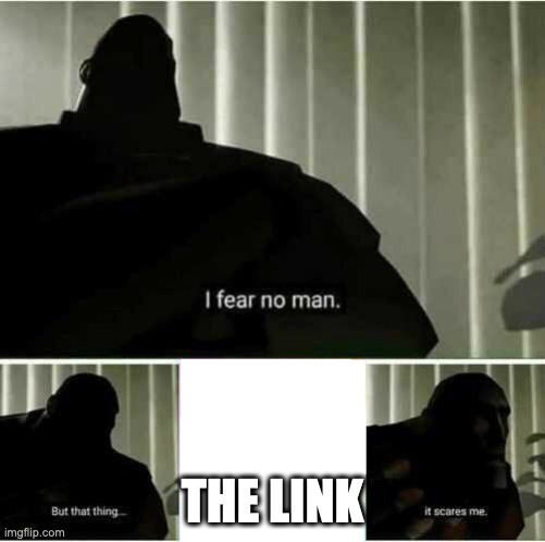 I fear no man | THE LINK | image tagged in i fear no man | made w/ Imgflip meme maker