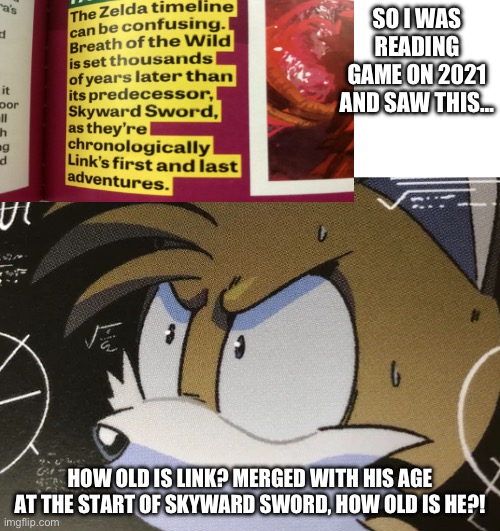 Has MatPat done something on this? I’m struggling to sleep not knowing how old link is? (I am unable to comment) | SO I WAS READING GAME ON 2021 AND SAW THIS…; HOW OLD IS LINK? MERGED WITH HIS AGE AT THE START OF SKYWARD SWORD, HOW OLD IS HE?! | image tagged in calculating tails,legend of zelda,visible confusion | made w/ Imgflip meme maker