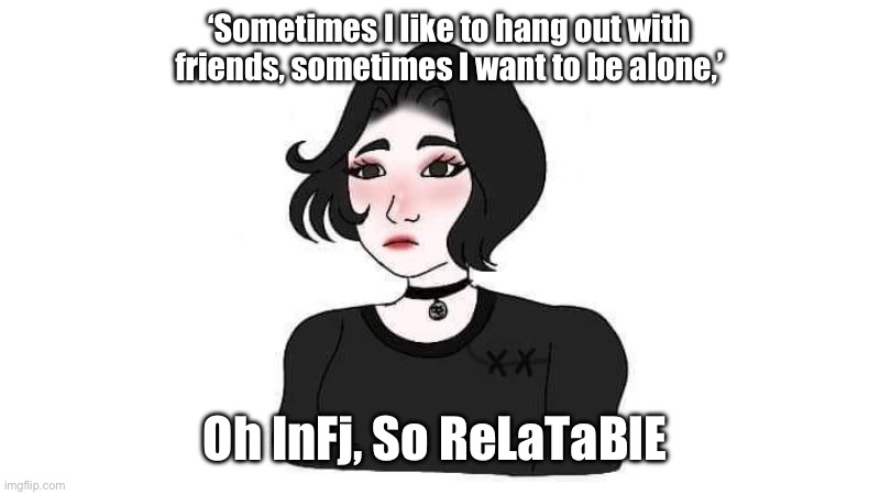 Quote page Comment Section be like | ‘Sometimes I like to hang out with friends, sometimes I want to be alone,’; Oh InFj, So ReLaTaBlE | image tagged in doomer girl | made w/ Imgflip meme maker