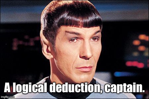 Condescending Spock | A logical deduction, captain. | image tagged in condescending spock | made w/ Imgflip meme maker