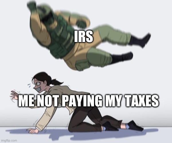 Well I don’t pay them because I’m in highschool | IRS; ME NOT PAYING MY TAXES | image tagged in hostage being elbowed | made w/ Imgflip meme maker