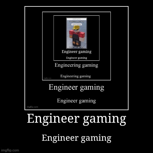 Engineer gaming | Engineer gaming | Engineer gaming | image tagged in funny,demotivationals | made w/ Imgflip demotivational maker