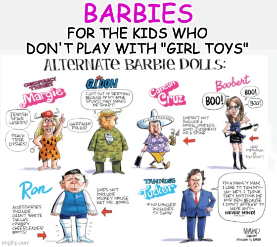 The GOP line of Barbies | BARBIES; FOR THE KIDS WHO DON'T PLAY WITH "GIRL TOYS" | image tagged in plastic,toy,feminism,barbie,gop | made w/ Imgflip meme maker