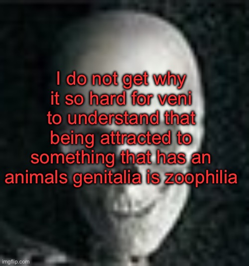 My guy huffs some major copium | I do not get why it so hard for veni to understand that being attracted to something that has an animals genitalia is zoophilia | image tagged in skull | made w/ Imgflip meme maker