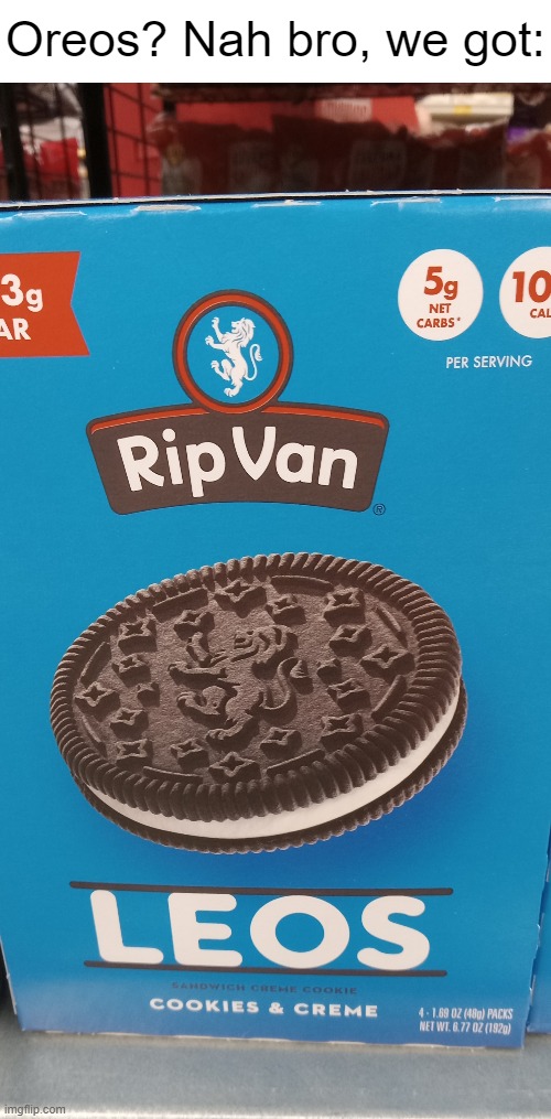 Ah yes, I always enjoy some LEOS | Oreos? Nah bro, we got: | image tagged in knockoff brand,oreo | made w/ Imgflip meme maker