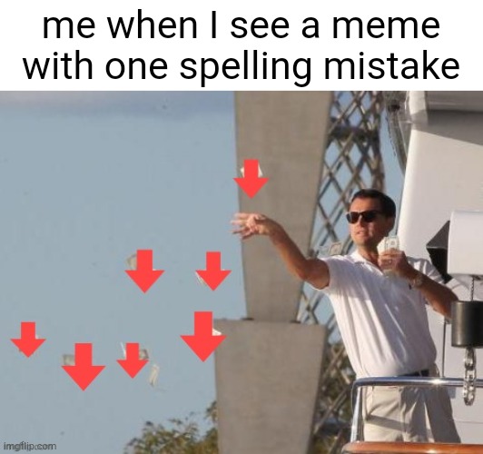 Downvote downvote downnnnnvote | me when I see a meme with one spelling mistake | image tagged in leonardo dicaprio downvotes | made w/ Imgflip meme maker