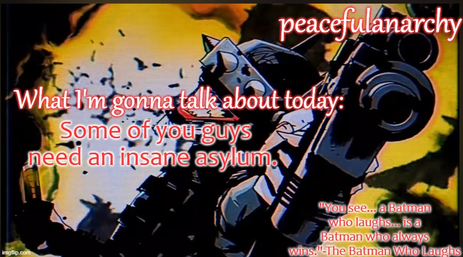 PeacefulAnarchy's TBWL temp | Some of you guys need an insane asylum. | image tagged in peacefulanarchy's tbwl temp | made w/ Imgflip meme maker