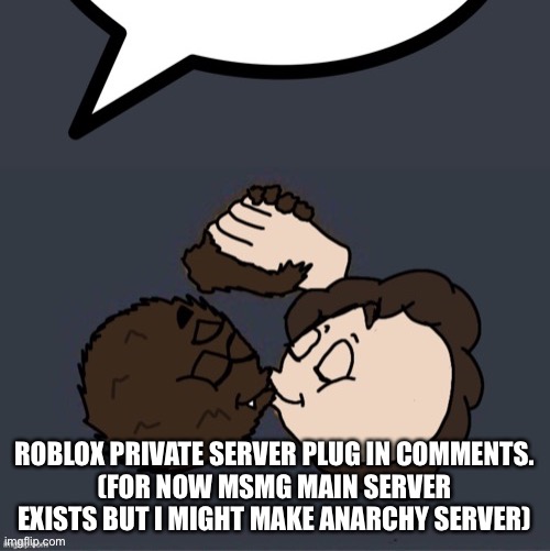 update: i can only make 1 private server. so no anarchy server… | ROBLOX PRIVATE SERVER PLUG IN COMMENTS.
(FOR NOW MSMG MAIN SERVER EXISTS BUT I MIGHT MAKE ANARCHY SERVER) | image tagged in will x lian speech bubble | made w/ Imgflip meme maker