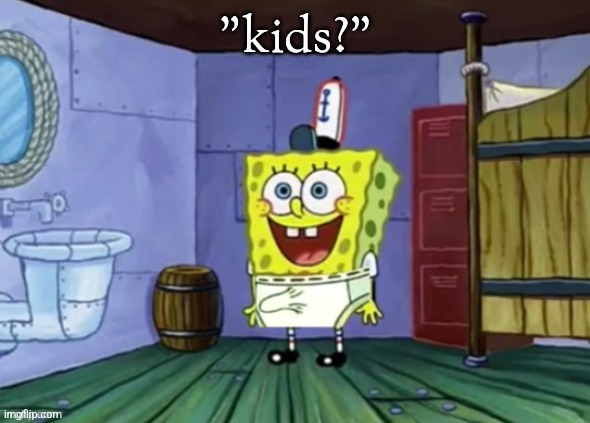 spongebob boner | "kids?" | image tagged in spongebob boner | made w/ Imgflip meme maker