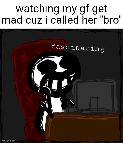 i specifically drew this just for a meme | watching my gf get mad cuz i called her "bro" | made w/ Imgflip meme maker